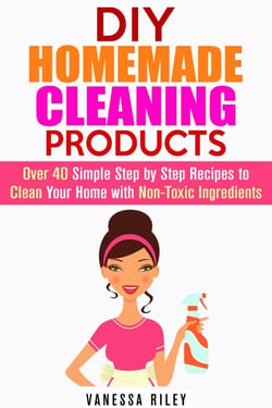 DIY Homemade Cleaning Products: Over 40 Simple Step by Step Recipes To Clean Your Home With Non-Toxic Ingredients - Safe to Use Cleaning Recipes