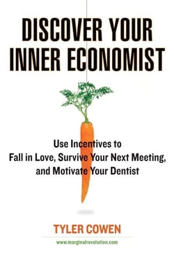 Discover Your Inner Economist - Use Incentives to Fall in Love, Survive Your Next Meeting, and Motivate Your Dentist
