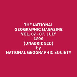 The National Geographic Magazine Vol. 07 - 07. July 1896 (Unabridged)