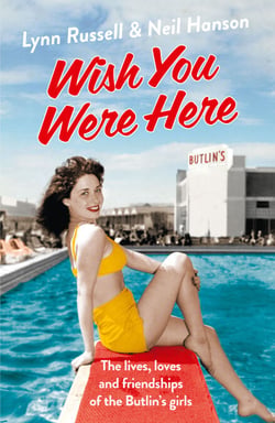 Wish You Were Here! - The Lives, Loves and Friendships of the Butlin's Girls