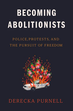 Becoming Abolitionists - Police, Protests, and the Pursuit of Freedom