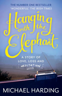 Hanging with the Elephant - A Story of Love, Loss and Meditation