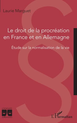 Le droit de la procréation en France et en Allemagne - Etude sur la normalisation de la vie