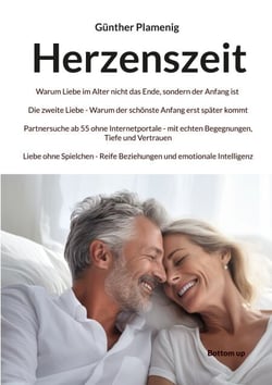 Herzenszeit - Warum Liebe im Alter nicht das Ende, sondern der Anfang ist. Die zweite Liebe- Warum der schönste Anfang erst später kommt. Partnersuche ab 55 ohne Internetportale- mit echten Begegnungen, Tiefe und Vertrauen. Liebe ohne Spielchen- Reife ...