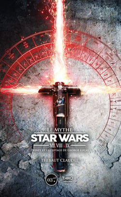 Le Mythe Star Wars VII, VIII &amp; IX  - Disney et l’héritage de George Lucas