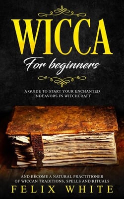 Wicca for Beginners: A Guide to Start your Enchanted Endeavors in Witchcraft and Become a Natural Practitioner of Wiccan Traditions, Spells and Rituals - The Wiccan Coven