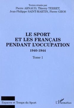 LE SPORT ET LES FRANÇAIS PENDANT L'OCCUPATION 1940-1944 - Tome 1
