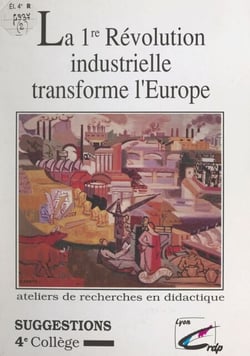 La 1re Révolution industrielle transforme l'Europe - Suggestions 4e collège