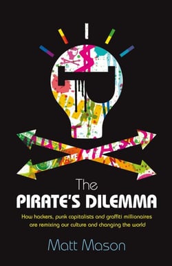 The Pirate's Dilemma - How hackers, punk capitalists, graffiti millionaires and other youth movements are remixing our culture and changing our world