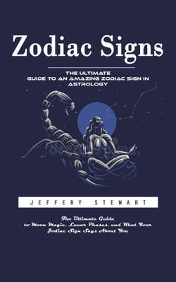 Zodiac Signs: The Ultimate Guide to an Amazing Zodiac Sign in Astrology (The Ultimate Guide to Moon Magic, Lunar Phases, and What Your Zodiac Sign Says About You)
