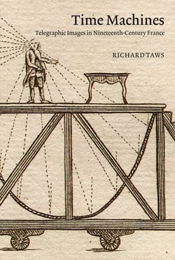 Time Machines - Telegraphic Images in Nineteenth-Century France