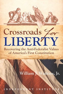 Crossroads for Liberty - Recovering the Anti-Federalist Values of America's First Constitution