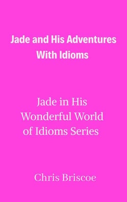 Jade and His Adventures With Idioms - Jade in His Wonderful World of Idioms, #1