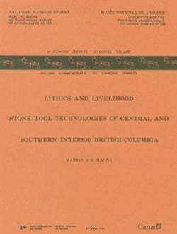 Lithics and Livelihood - Stone Tool Technologies of Central and Southern Interior British Columbia