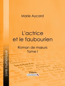 L'Actrice et le faubourien - Roman de moeurs - Tome I