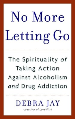 No More Letting Go - The Spirituality of Taking Action Against Alcoholism and Drug Addiction
