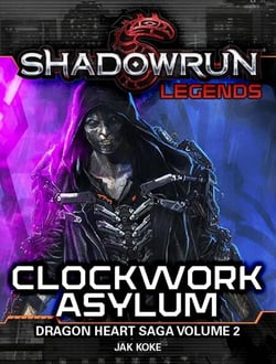 Shadowrun Legends: Clockwork Asylum (The Dragon Heart Saga, Vol. 2) - Shadowrun Legends, #17