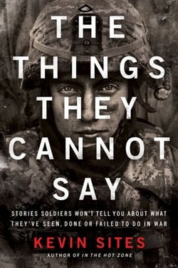 The Things They Cannot Say - Stories Soldiers Won’t Tell You About What They’ve Seen, Done or Failed to Do in War