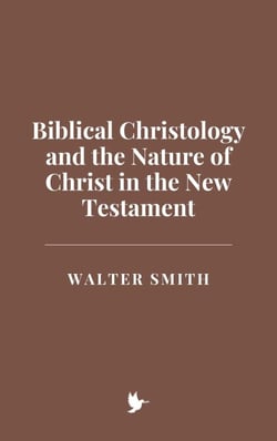 Biblical Christology and the Nature of Christ in the New Testament