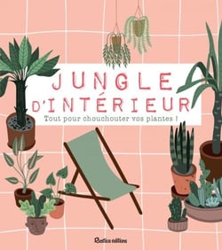 Jungle d'intérieur - Tout pour chouchouter vos plantes !
