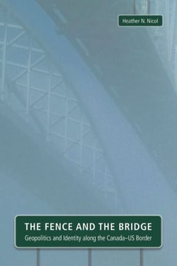 The Fence and the Bridge - Geopolitics and Identity along the Canada–US Border