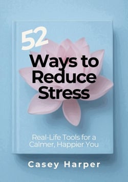 52 Ways to Reduce Stress: Real-Life Tools for a Calmer, Happier You