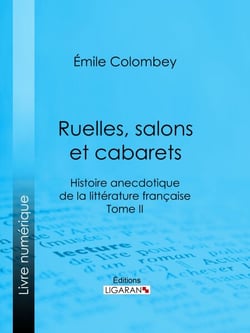Ruelles, salons et cabarets - Histoire anecdotique de la littérature française - Tome II