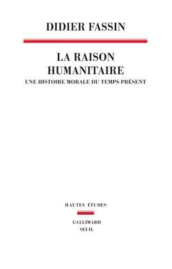 La Raison humanitaire. Une histoire morale du temps présent - Une histoire morale du temps présent