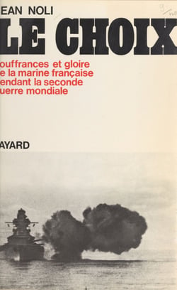 Le choix - Souffrance et gloire de la Marine française pendant la Seconde Guerre mondiale