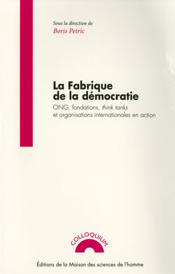 La fabrique de la démocratie - ONG, fondations, think tanks et organisations internationales en action