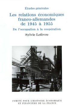 Les relations économiques franco-allemandes de 1945 à 1955 - De l'occupation à la coopération