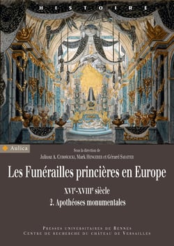 Les funérailles princières en Europe - XVIe-XVIIIe siècle. 2. Apothéoses monumentales