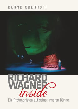 Richard Wagner inside - Die Protagonisten auf seiner inneren Bühne