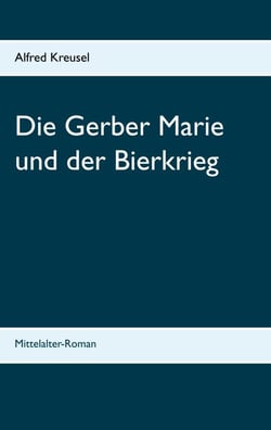 Die Gerber Marie und der Bierkrieg - Mittelalter-Roman