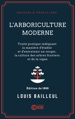 L'Arboriculture moderne - Traité pratique indiquant la manière d'établir et d'entretenir un verger, la culture des arbres fruitiers et de la vigne