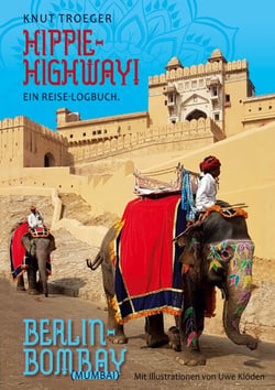 Hippie-Highway! Ein Reise-Logbuch - Berlin - Bombay (Mumbai)