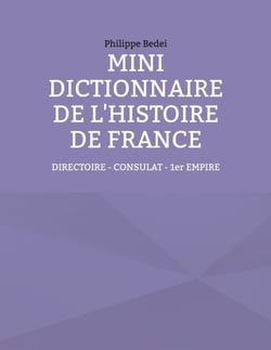 Mini dictionnaire de l'Histoire de France - TOME 5 : Directoire - Consulat - 1er Empire