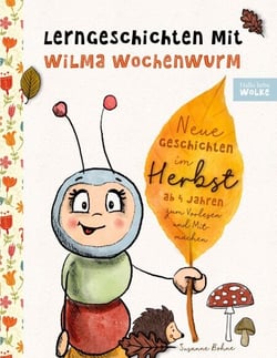 Lerngeschichten mit Wilma Wochenwurm - Neue Geschichten im Herbst - Vorlesegeschichten zum Lernen und Mitmachen für Kinder ab 4 Jahren
