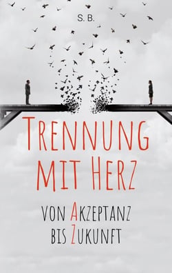 Trennung mit Herz - Von Akzeptanz bis Zukunft.