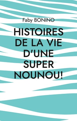 Histoires de la vie d'une Super nounou! - Histoires vraies