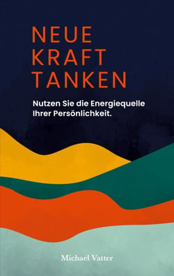 Neue Kraft tanken - Nutzen Sie die Energiequelle Ihrer Persönlichkeit