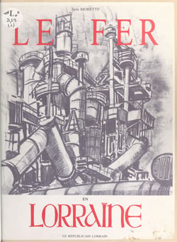 Le fer en Lorraine (1). Des origines à la Libération