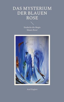 Das Mysterium der blauen Rose - Entdecke die Magie blauen Rose!