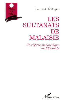 Les sultanats de Malaisie - Un régime monarchique au XXè siècle