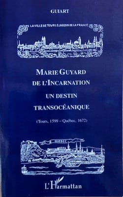 Marie Guyard de l'incarnatation - Un destin transéoanique