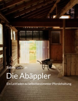 Die Abäppler - Ein Leitfaden zu selbstbestimmter Pferdehaltung