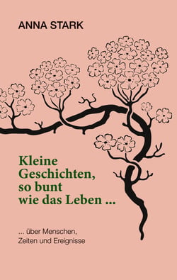Kleine Geschichten, so bunt wie das Leben ... - ... über Menschen, Zeiten und Ereignisse