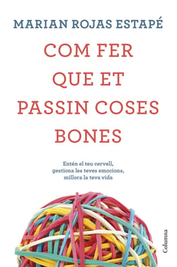 Com fer que et passin coses bones - Entén el teu cervell, gestiona les teves emocions, millora la teva vida