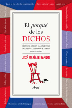 El porqué de los dichos - Sentido, origen y anécdota de dichos, modismos y frases proverbiales