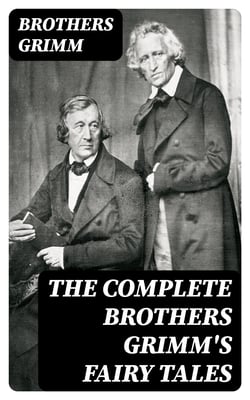 The Complete Brothers Grimm's Fairy Tales - 200+ Tales &amp; Legends